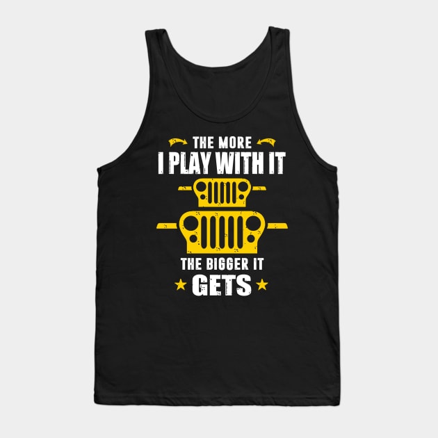 The More I Play With It The Bigger It Gets Jeep Lover Jeeps Tank Top by Nancie